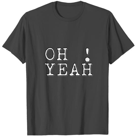 oh yeah T Shirts