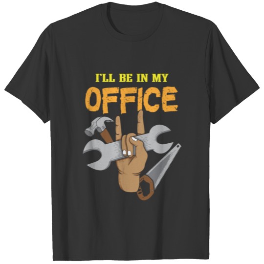 I'll Be In My Office Woodworking Dad Handyman T-shirt
