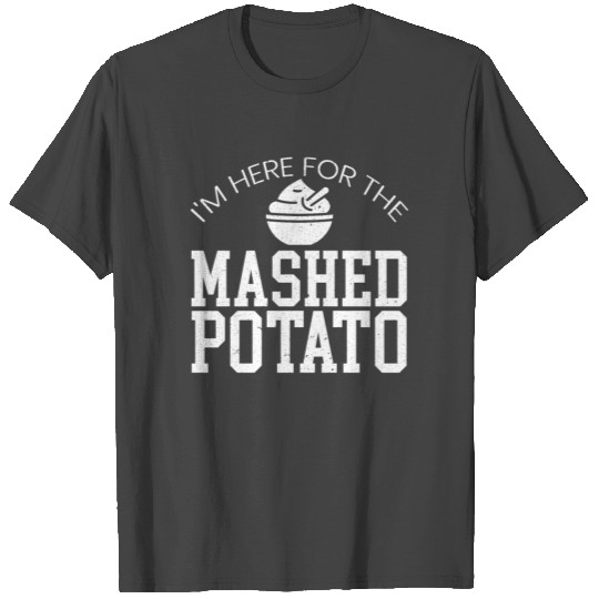 I'm Here For The Mashed Potato Vegan Vegetarian T Shirts
