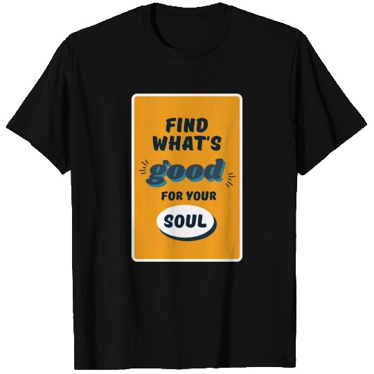 Find What's Good For Your Soul T Shirts