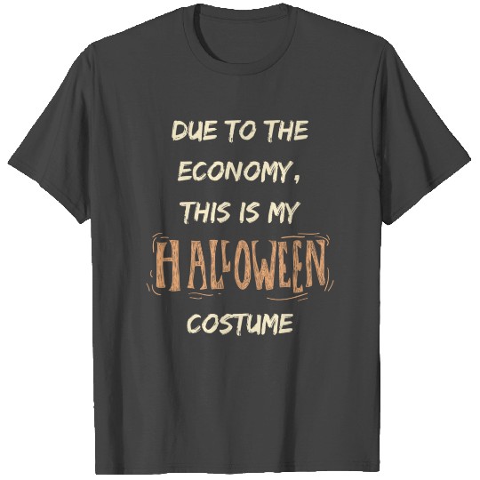 DUE TO THE ECONOMY . THIS IS MY HALLOWEEN CUSTUME. T Shirts