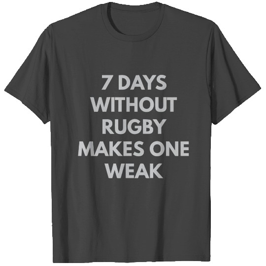 7 Days Without Rugby Makes One Weak T Shirts