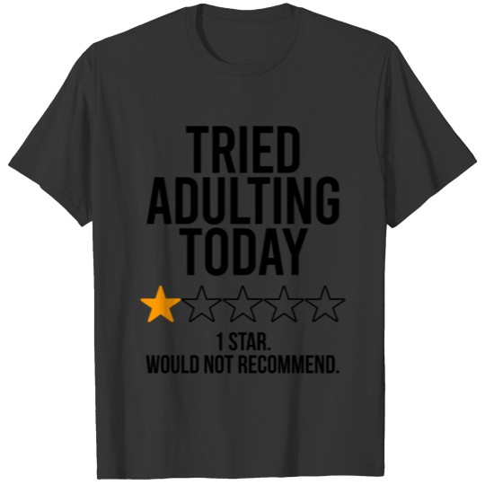 TRIED ADULTING TODAY - 1 STAR WOULD NOT RECOMMEND T Shirts