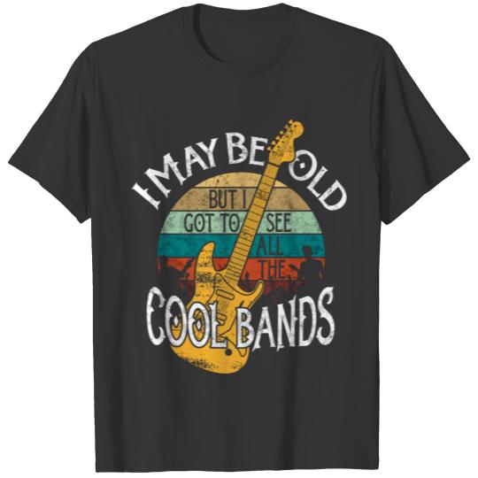 I May Be Old But I Got To See All The Cool Bands T T-shirt