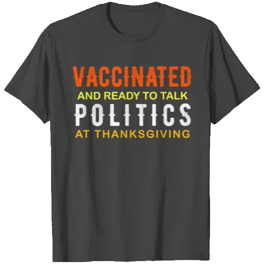 vaccinated &ready to talk politics at thanksgiving T Shirts