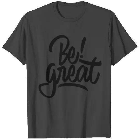 Be great T Shirts