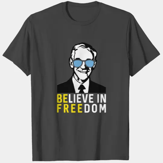 Believe In Freedom Libertarian Ron Paul Liberty Be T Shirts