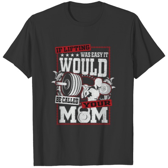 if lifting was easy it would be called your mom T-shirt
