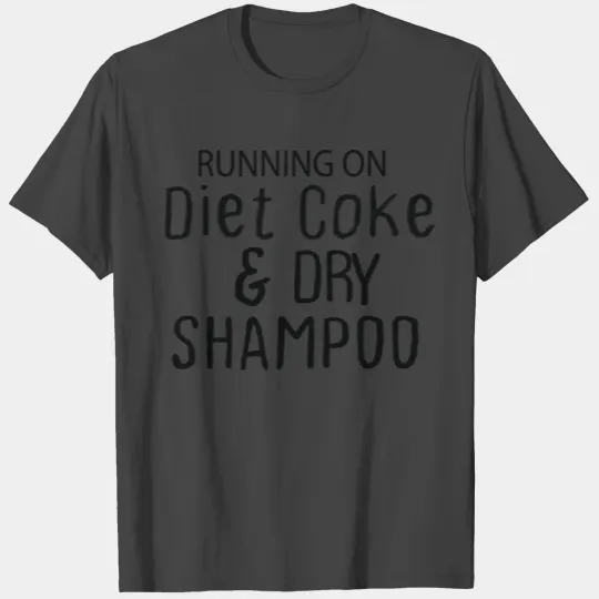 running on diet coke and dry shampoo,gift idea T Shirts