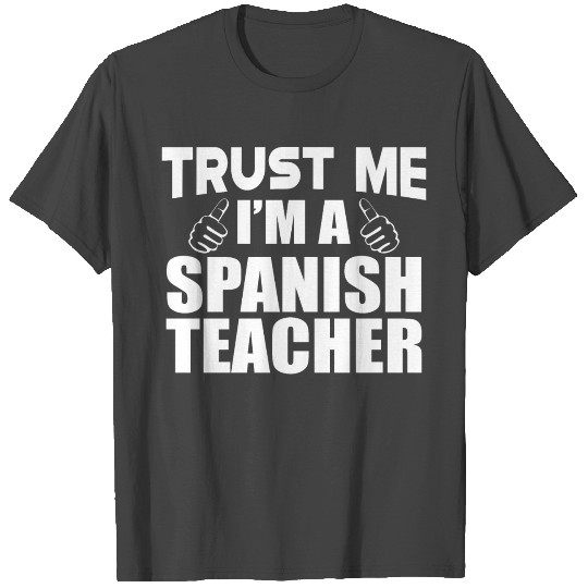 Spanish Teacher - Trust me I'm a Spanish Teacher T Shirts