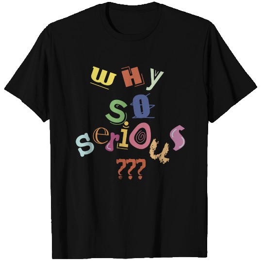 Why So Serious? T Shirts