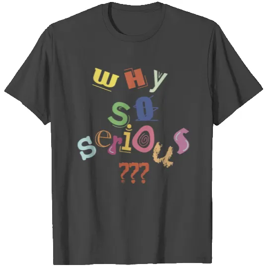 Why So Serious? T Shirts