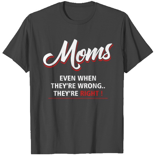 Funny mothers day giift they are right T Shirts