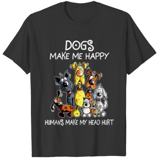 Dog Make Me Happy Humans make my head hurt T Shirts