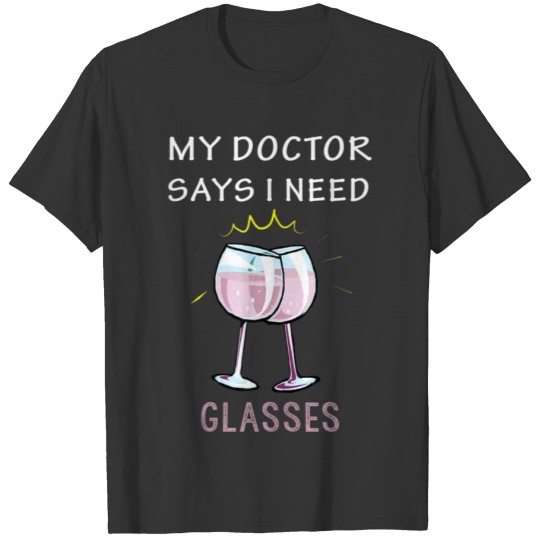 Funny Wine Lover My Doctor Says I Need Glasses T Shirts