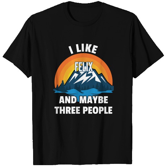 I Like Felix And Maybe Three People T Shirts