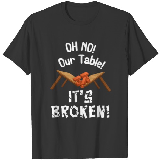 Oh no! Our table! It's broken! T-shirt