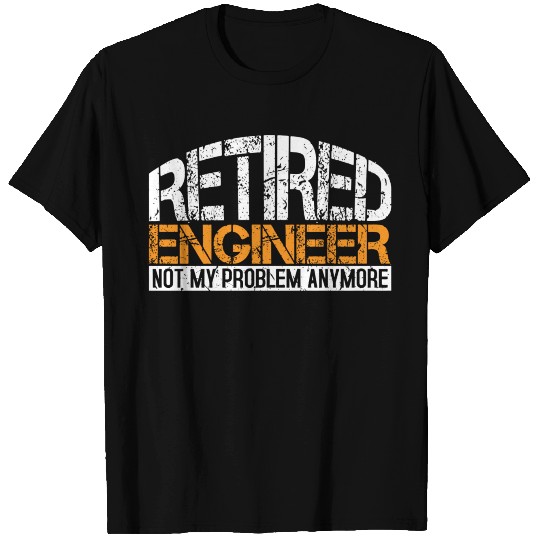 Retired Engineer Not My Problem Anymore Retirement T Shirts