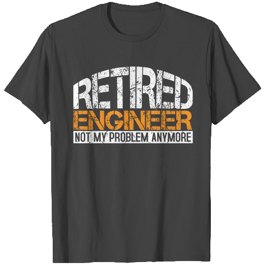 Retired Engineer Not My Problem Anymore Retirement T Shirts