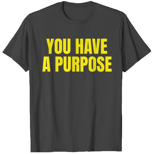 You Have A Purpose - Christian Motivational Quotes T Shirts