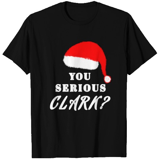 You Serious Clark? T Shirts