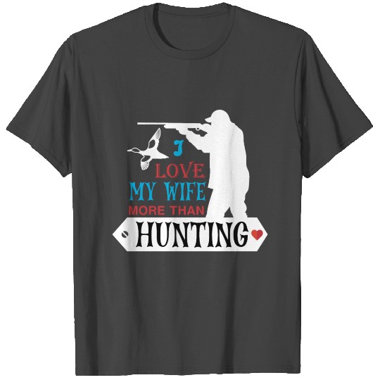 I Love My Wife More Than Hunting T Shirts