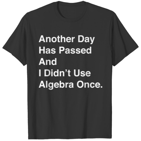Another Day Has Passed And I Didn'T Use Algebra On T-shirt