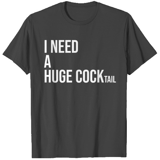 I Need A Huge Cocktail T Shirts I Love Cocktails Funn