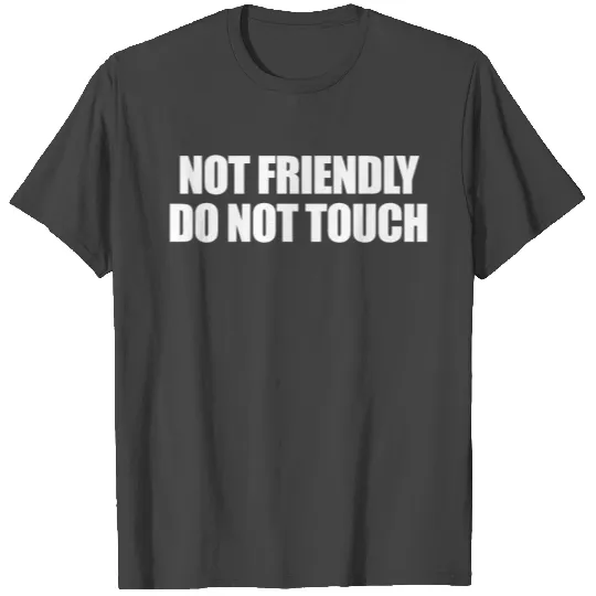 NOT FRIENDLY DO NOT TOUCH T Shirts