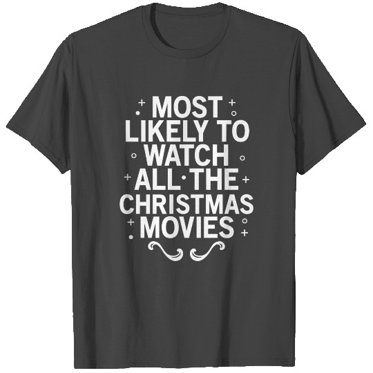 Most Likely To Watch All The Christmas Movies T Shirts