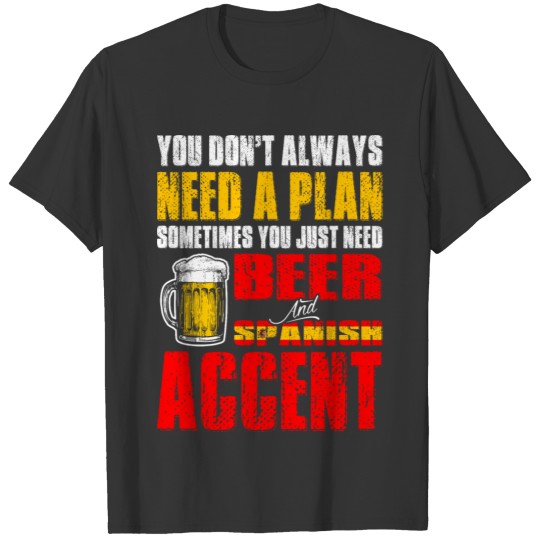 Just Need Beer And Spanish Accent T Shirts