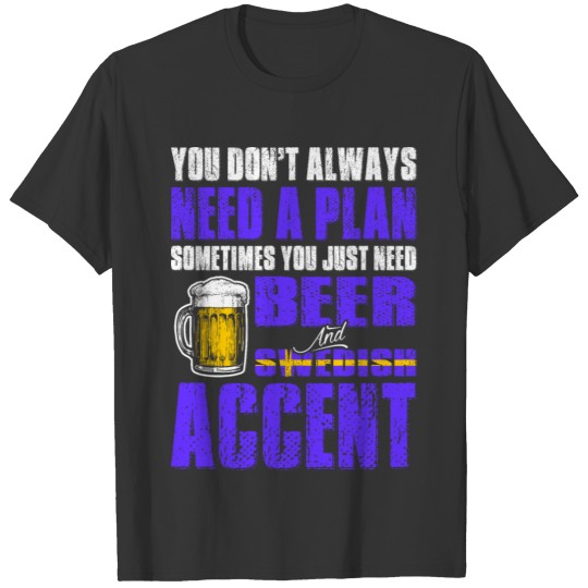Just Need Beer And Swedish Accent T Shirts