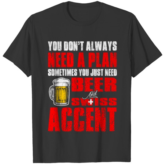 Just Need Beer And Swiss Accent T Shirts