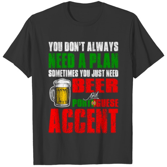 Just Need Beer And Portuguese Accent T Shirts