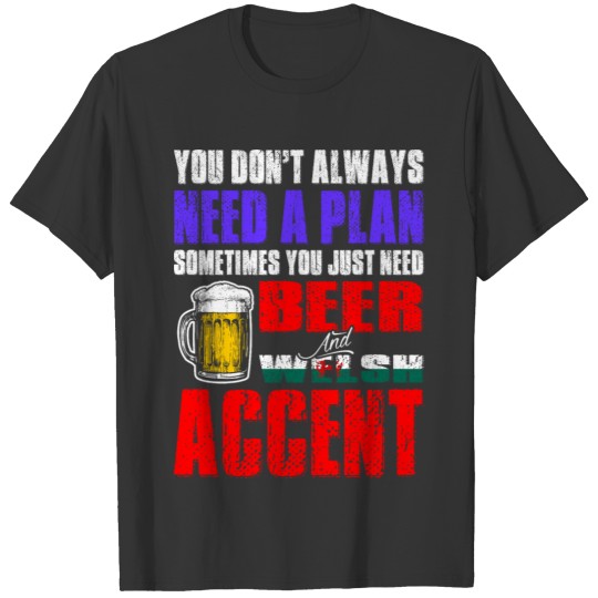 Just Need Beer And Welsh Accent T Shirts