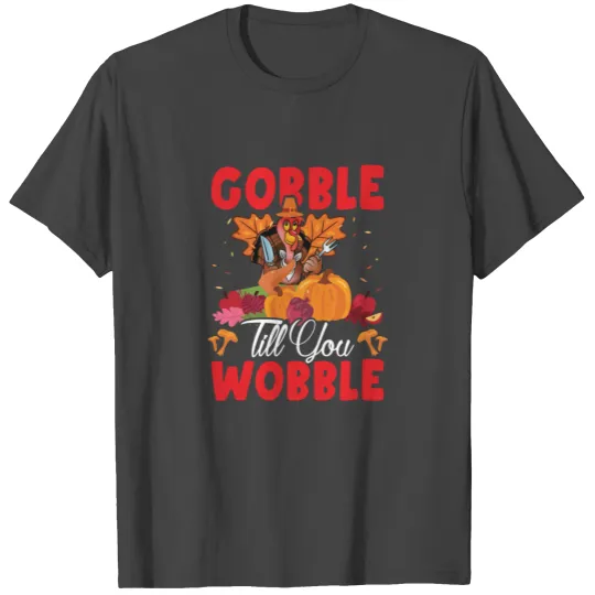 Gobble Till You Wobble Autumn Thanksgiving T Shirts