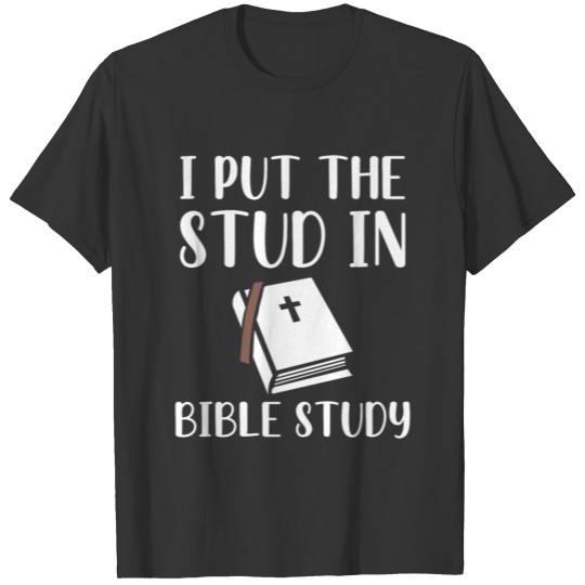 I Put The Stud In Bible Study Funny T-shirt
