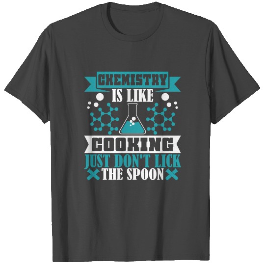 Chemistry Is Like Cooking Just Don'T Lick The Spoo T Shirts