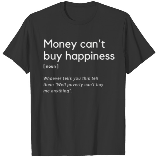 Money can't buy happiness funny definition T Shirts