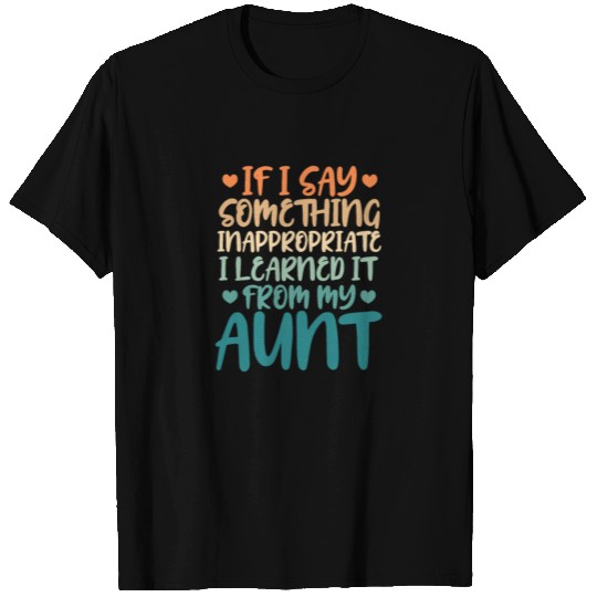 If I Say Something Inappropriate I Learned It Aunt T Shirts