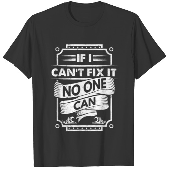 If i can't fix it no one can T-shirt