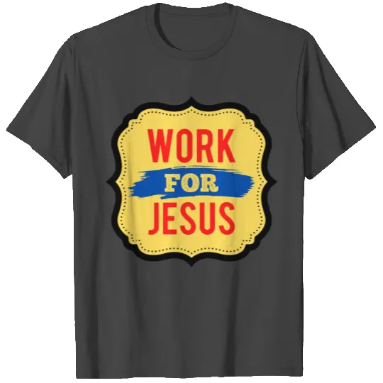 Work For Jesus T Shirts