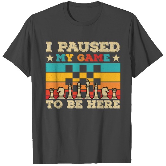 I Paused My Game To Be Here Chess Player Chess Boa T Shirts