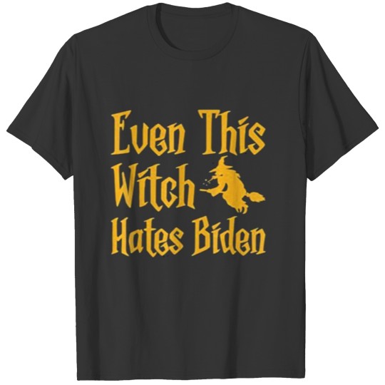 even this witch hales biden T-shirt
