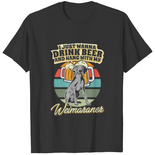 Drink Beer And Hang With My Weimaraner T-shirt