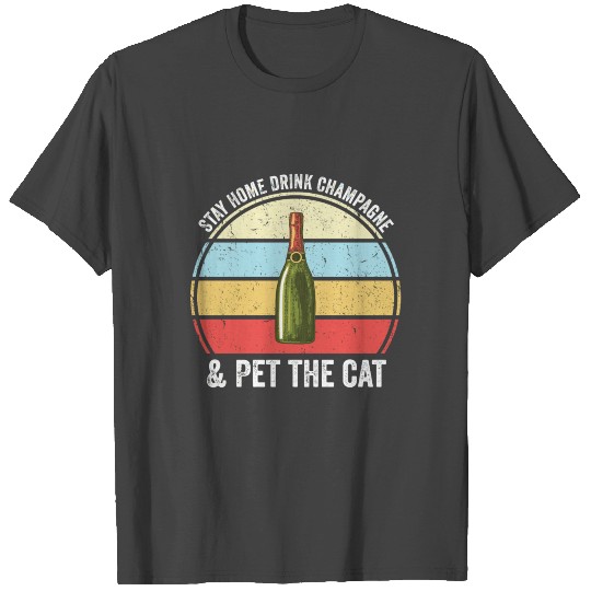 Stay Home Drink Champagne And Pet The Cat T Shirts