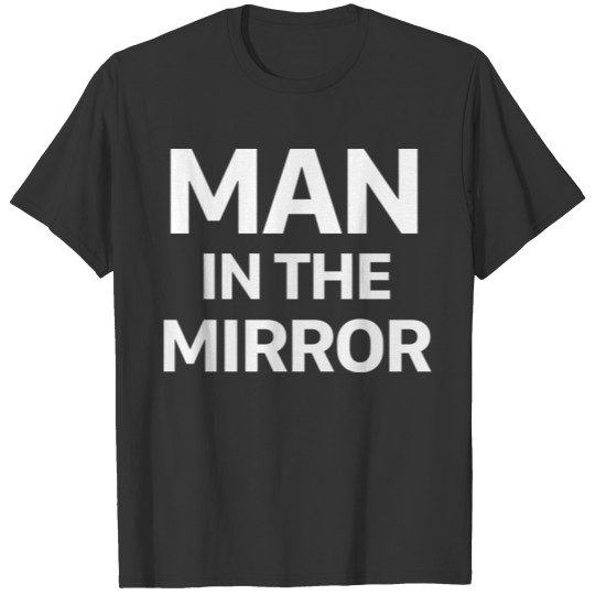 MAN IN THE MIRROR T Shirts