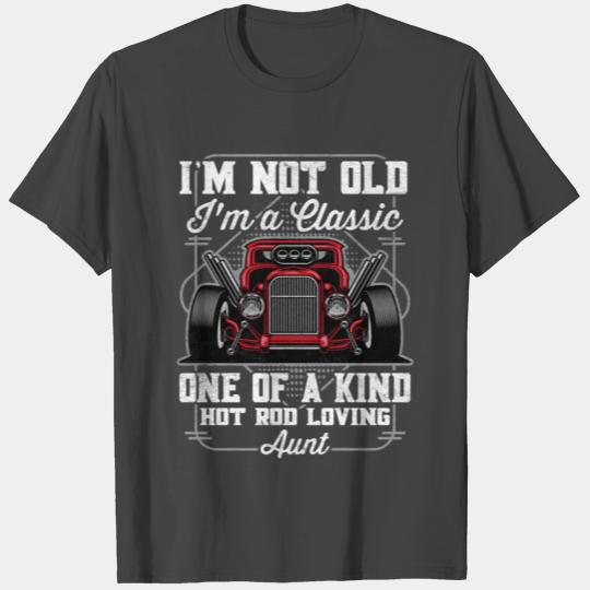 I'm Not Old I'm a Classic Hot Rod Loving Aunt T Shirts