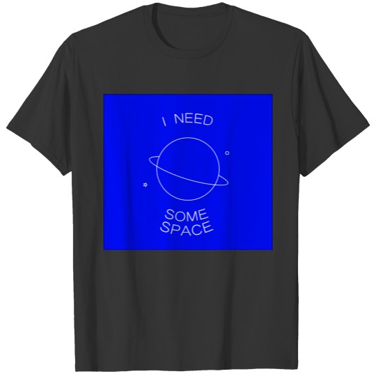 i need some space T-shirt