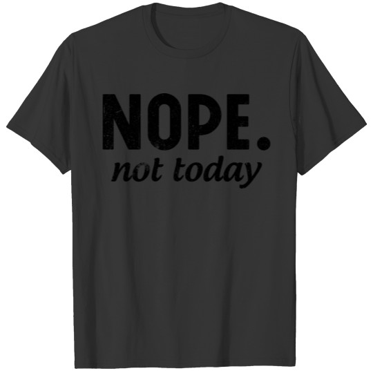 Nope. not today (Distrassed White) T Shirts